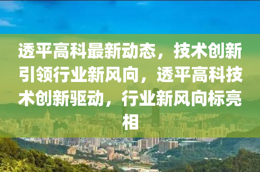 透平高科最新动态，技术创新引领行业新风向，透平高科技术创新驱动，行业新风向标亮相