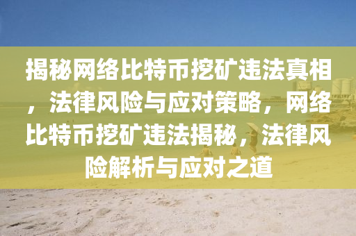 揭秘网络比特币挖矿违法真相，法律风险与应对策略，网络比特币挖矿违法揭秘，法律风险解析与应对之道