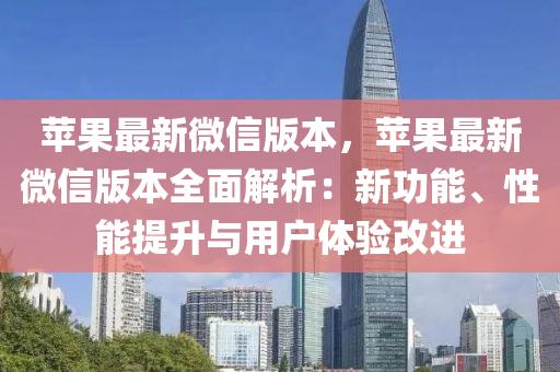 苹果最新微信版本，苹果最新微信版本全面解析：新功能、性能提升与用户体验改进