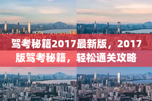 驾考秘籍2017最新版，2017版驾考秘籍，轻松通关攻略