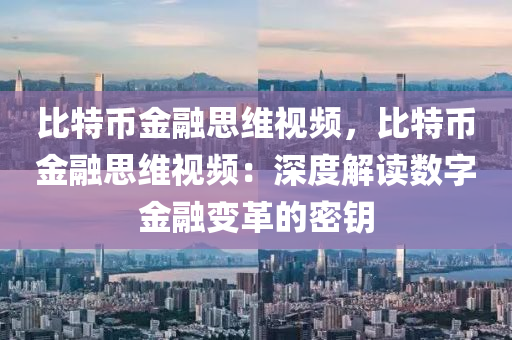 比特币金融思维视频，比特币金融思维视频：深度解读数字金融变革的密钥