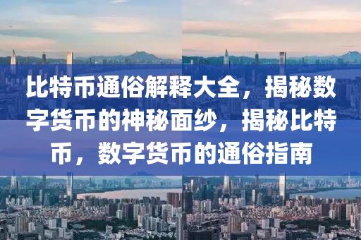 比特币通俗解释大全，揭秘数字货币的神秘面纱，揭秘比特币，数字货币的通俗指南