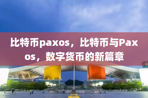 比特币paxos，比特币与Paxos，数字货币的新篇章