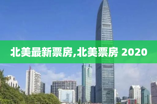 北美最新票房,北美票房 2020