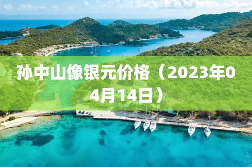 孙中山像银元价格（2023年04月14日）