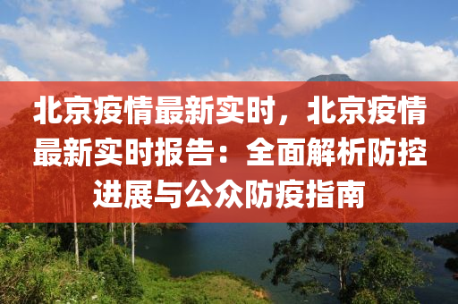 北京疫情最新实时，北京疫情最新实时报告：全面解析防控进展与公众防疫指南