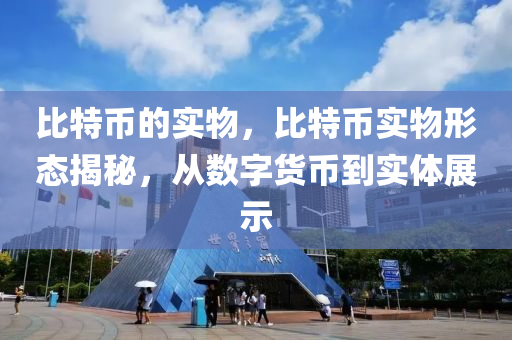 比特币的实物，比特币实物形态揭秘，从数字货币到实体展示