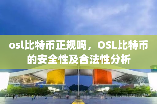 osl比特币正规吗，OSL比特币的安全性及合法性分析