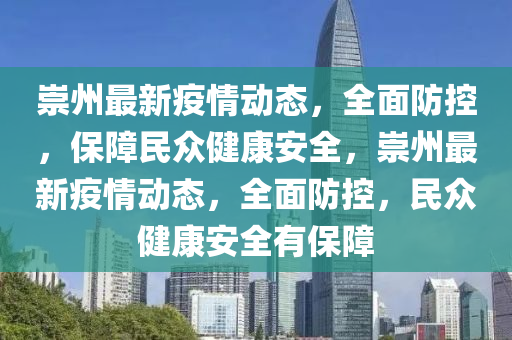 崇州最新疫情动态，全面防控，保障民众健康安全，崇州最新疫情动态，全面防控，民众健康安全有保障