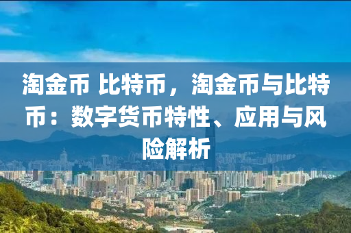 淘金币 比特币，淘金币与比特币：数字货币特性、应用与风险解析