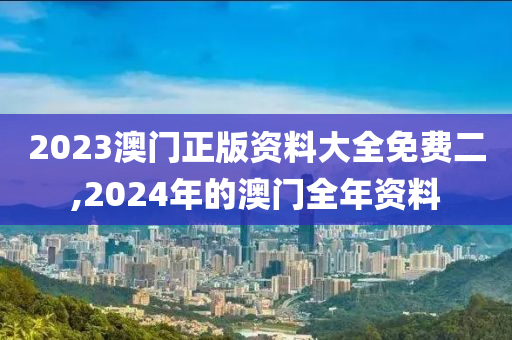 2023澳门正版资料大全免费二