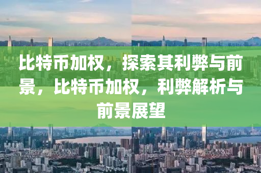 比特币加权，探索其利弊与前景，比特币加权，利弊解析与前景展望