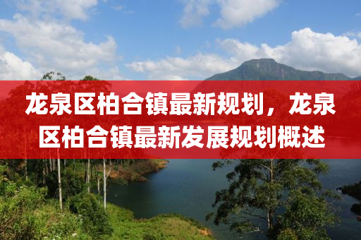 龙泉区柏合镇最新规划，龙泉区柏合镇最新发展规划概述