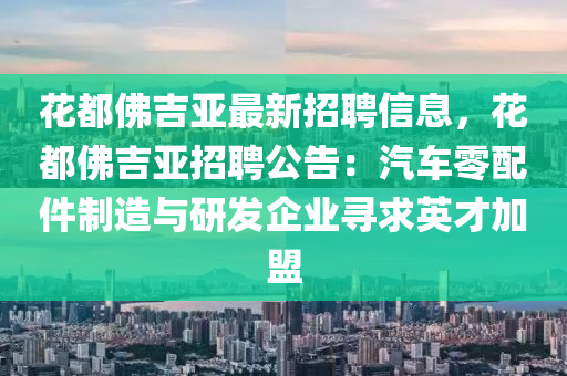 花都佛吉亚最新招聘信息，花都佛吉亚招聘公告：汽车零配件制造与研发企业寻求英才加盟