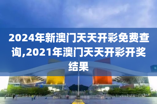 2024年新澳门天天开彩免费查询