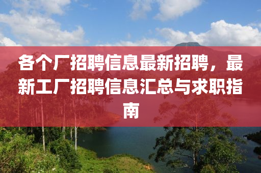 各个厂招聘信息最新招聘，最新工厂招聘信息汇总与求职指南