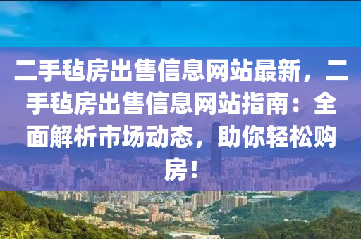 二手毡房出售信息网站最新，二手毡房出售信息网站指南：全面解析市场动态，助你轻松购房！