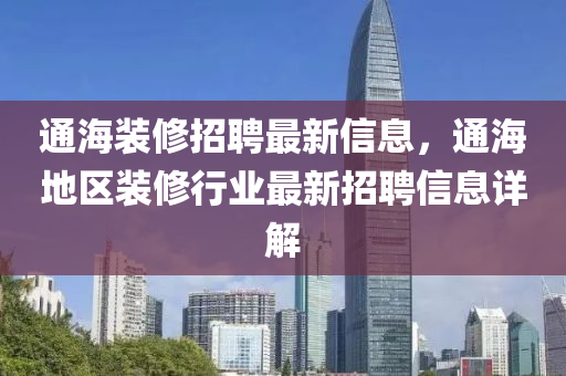 通海装修招聘最新信息，通海地区装修行业最新招聘信息详解