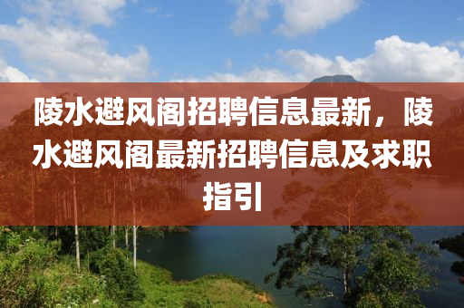 陵水避风阁招聘信息最新，陵水避风阁最新招聘信息及求职指引