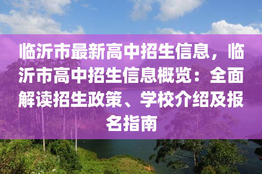 临沂市最新高中招生信息，临沂市高中招生信息概览：全面解读招生政策、学校介绍及报名指南