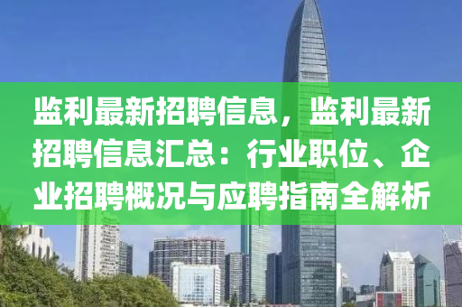 监利最新招聘信息，监利最新招聘信息汇总：行业职位、企业招聘概况与应聘指南全解析