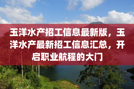 玉洋水产招工信息最新版，玉洋水产最新招工信息汇总，开启职业航程的大门