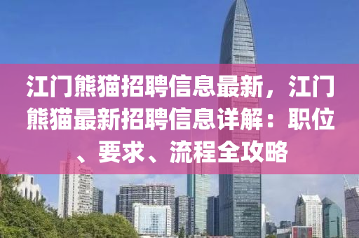 江门熊猫招聘信息最新，江门熊猫最新招聘信息详解：职位、要求、流程全攻略