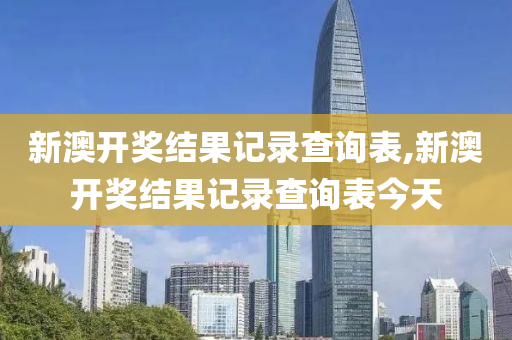 新澳开奖结果记录查询表