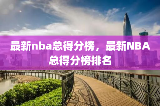 最新nba总得分榜，最新NBA总得分榜排名