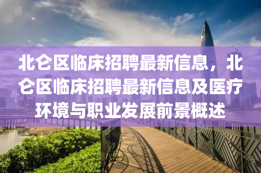 北仑区临床招聘最新信息，北仑区临床招聘最新信息及医疗环境与职业发展前景概述