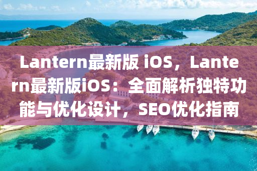 Lantern最新版 iOS，Lantern最新版iOS：全面解析独特功能与优化设计，SEO优化指南