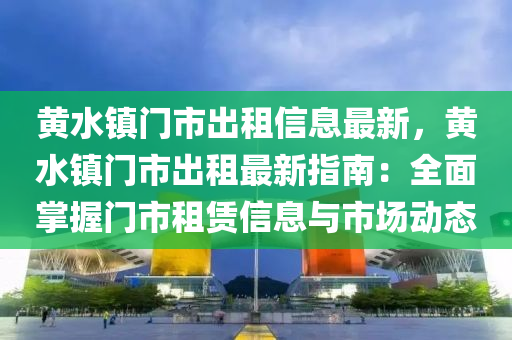 黄水镇门市出租信息最新，黄水镇门市出租最新指南：全面掌握门市租赁信息与市场动态