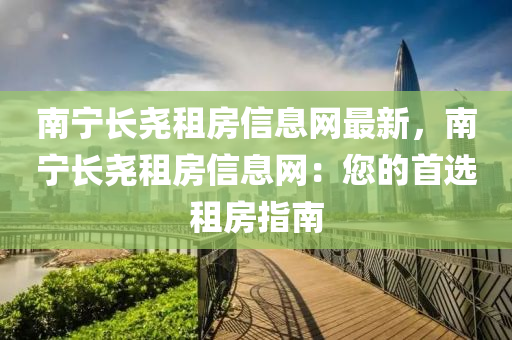 南宁长尧租房信息网最新，南宁长尧租房信息网：您的首选租房指南