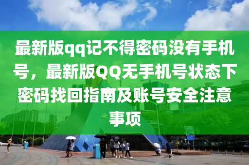 最新版qq记不得密码没有手机号，最新版QQ无手机号状态下密码找回指南及账号安全注意事项