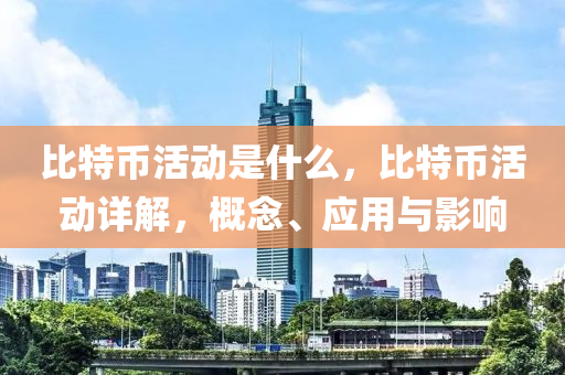 比特币活动是什么，比特币活动详解，概念、应用与影响