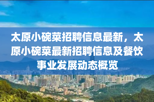 太原小碗菜招聘信息最新，太原小碗菜最新招聘信息及餐饮事业发展动态概览