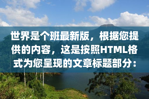 世界是个班最新版，根据您提供的内容，这是按照HTML格式为您呈现的文章标题部分：