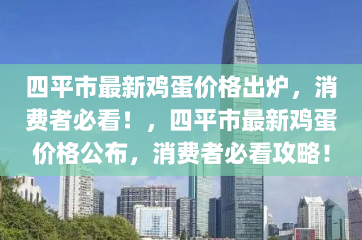 四平市最新鸡蛋价格出炉，消费者必看！，四平市最新鸡蛋价格公布，消费者必看攻略！