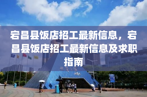 宕昌县饭店招工最新信息，宕昌县饭店招工最新信息及求职指南