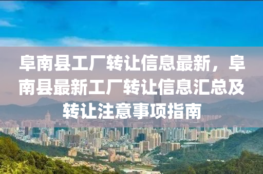 阜南县工厂转让信息最新，阜南县最新工厂转让信息汇总及转让注意事项指南