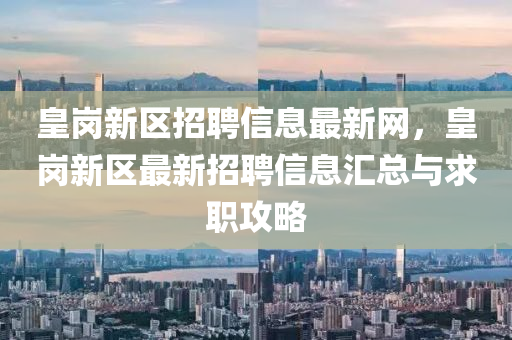 皇岗新区招聘信息最新网，皇岗新区最新招聘信息汇总与求职攻略