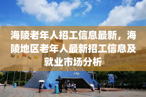 海陵老年人招工信息最新，海陵地区老年人最新招工信息及就业市场分析