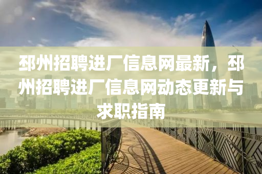 邳州招聘进厂信息网最新，邳州招聘进厂信息网动态更新与求职指南