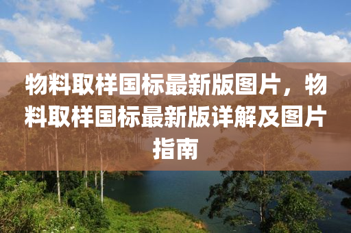 物料取样国标最新版图片，物料取样国标最新版详解及图片指南