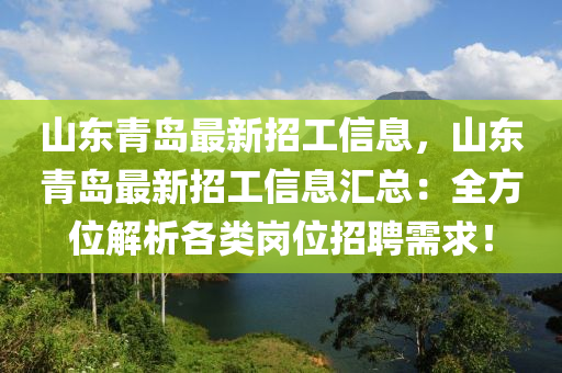 山东青岛最新招工信息，山东青岛最新招工信息汇总：全方位解析各类岗位招聘需求！