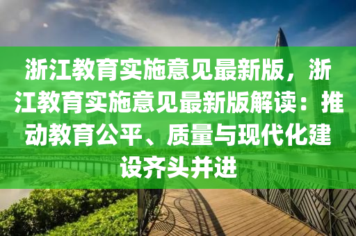 浙江教育实施意见最新版，浙江教育实施意见最新版解读：推动教育公平、质量与现代化建设齐头并进