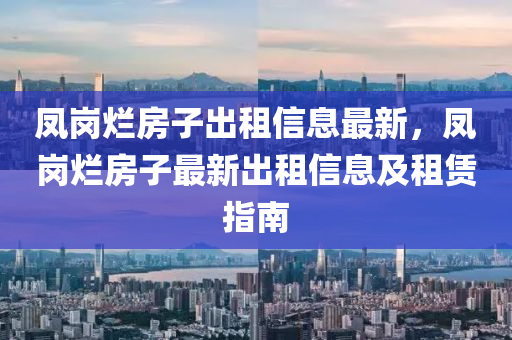 凤岗烂房子出租信息最新，凤岗烂房子最新出租信息及租赁指南