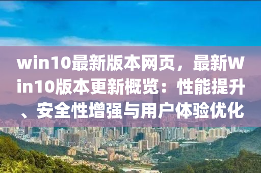 win10最新版本网页，最新Win10版本更新概览：性能提升、安全性增强与用户体验优化