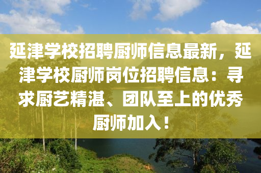 延津学校招聘厨师信息最新，延津学校厨师岗位招聘信息：寻求厨艺精湛、团队至上的优秀厨师加入！