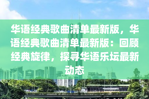 华语经典歌曲清单最新版，华语经典歌曲清单最新版：回顾经典旋律，探寻华语乐坛最新动态